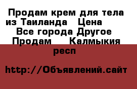 Продам крем для тела из Таиланда › Цена ­ 380 - Все города Другое » Продам   . Калмыкия респ.